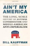 Ain't My America: The Long, Noble History of Antiwar Conservatism and Middle-American Anti-Imperialism