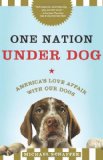 One Nation Under Dog: Adventures in the New World of Prozac-Popping Puppies, Dog-Park Politics, and Organic Pet Food