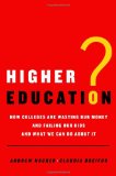 Higher Education?: How Colleges Are Wasting Our Money and Failing Our Kids---and What We Can Do About It