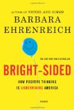 Bright-sided: How the Relentless Promotion of Positive Thinking Has Undermined America