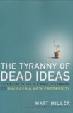 The Tyranny of Dead Ideas: Letting Go of the Old Ways of Thinking to Unleash a New Prosperity