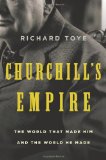 Churchill's Empire: The World That Made Him and the World He Made