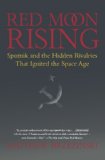 Red Moon Rising: Sputnik and the Hidden Rivalries that Ignited the Space Age