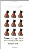 Parenting, Inc.: How the Billion-Dollar Baby Business Has Changed the Way We Raise Our Children