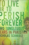 To Live or to Perish Forever: Two Tumultuous Years in Pakistan