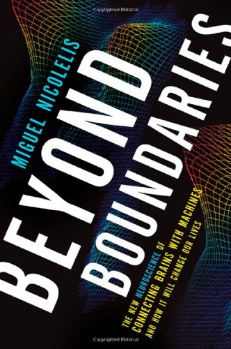 Beyond Boundaries: The New Neuroscience of Connecting Brains with Machines---and How It Will Change Our Lives