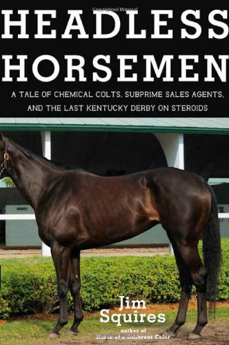 Headless Horsemen: A Tale of Chemical Colts, Subprime Sales Agents, and the Last Kentucky Derby on Steroids