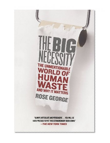 The Big Necessity: The Unmentionable World of Human Waste and Why It Matters