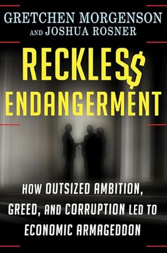 Reckless Endangerment: How Outsized Ambition, Greed, and Corruption Led to Economic Armageddon