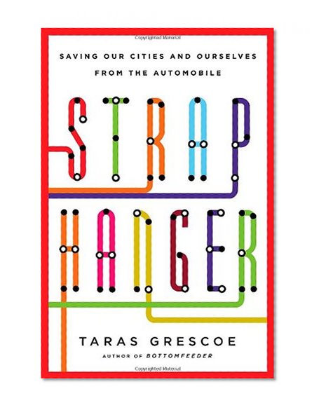 Straphanger: Saving Our Cities and Ourselves from the Automobile