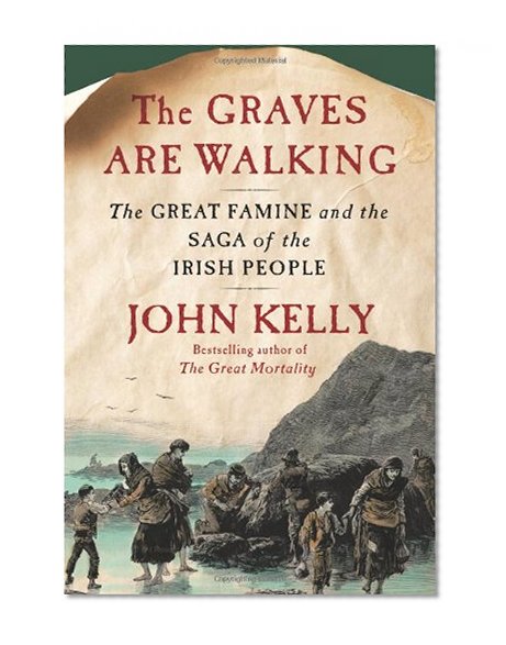 The Graves Are Walking: The Great Famine and the Saga of the Irish People