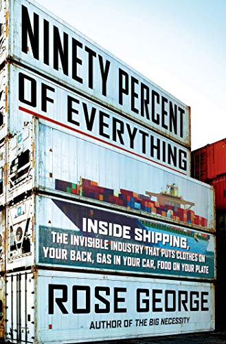 Book Cover Ninety Percent of Everything: Inside Shipping, the Invisible Industry That Puts Clothes on Your Back, Gas in Your Car, and Food on Your Plate