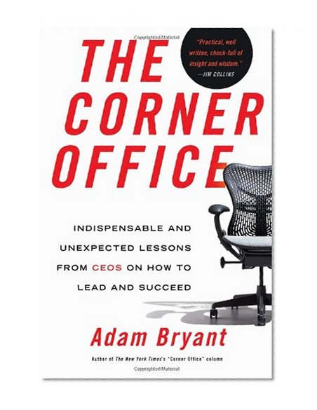 The Corner Office: Indispensable and Unexpected Lessons from CEOs on How to Lead and Succeed