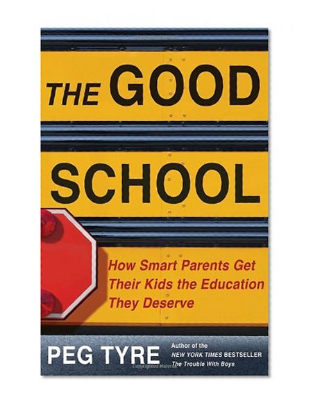 The Good School: How Smart Parents Get Their Kids the Education They Deserve
