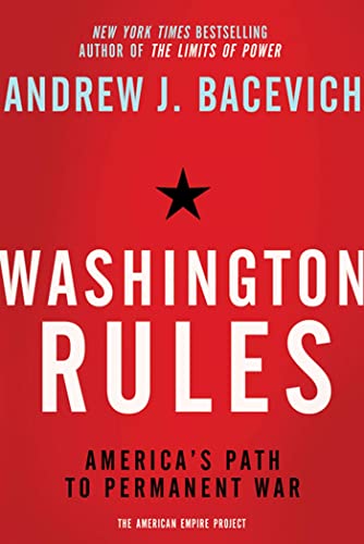 Washington Rules: America's Path to Permanent War (American Empire Project)