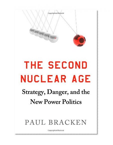 The Second Nuclear Age: Strategy, Danger, and the New Power Politics