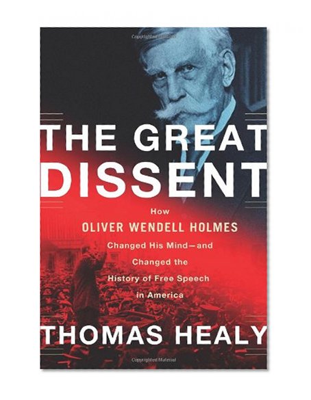 The Great Dissent: How Oliver Wendell Holmes Changed His Mind--and Changed the History of Free Speech in America
