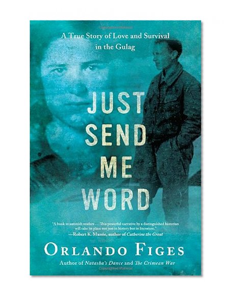 Just Send Me Word: A True Story of Love and Survival in the Gulag