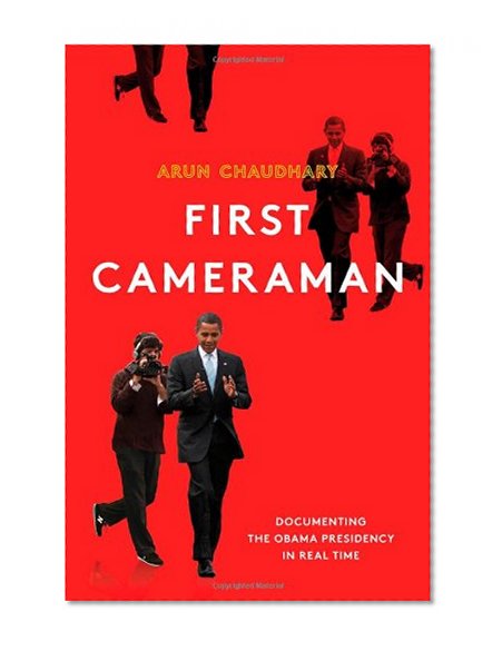 First Cameraman: Documenting the Obama Presidency in Real Time