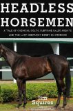 Headless Horsemen: A Tale of Chemical Colts, Subprime Sales Agents, and the Last Kentucky Derby on Steroids