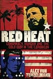 Red Heat: Conspiracy, Murder, and the Cold War in the Caribbean