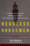 Headless Horsemen: A Tale of Chemical Colts, Subprime Sales Agents, and the Last Kentucky Derby on Steroids
