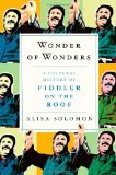 Wonder of Wonders: A Cultural History of Fiddler on the Roof