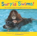 Suryia Swims!: The True Story of How an Orangutan Learned to Swim