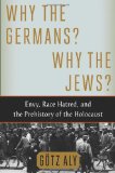 Why the Germans? Why the Jews?: Envy, Race Hatred, and the Prehistory of the Holocaust