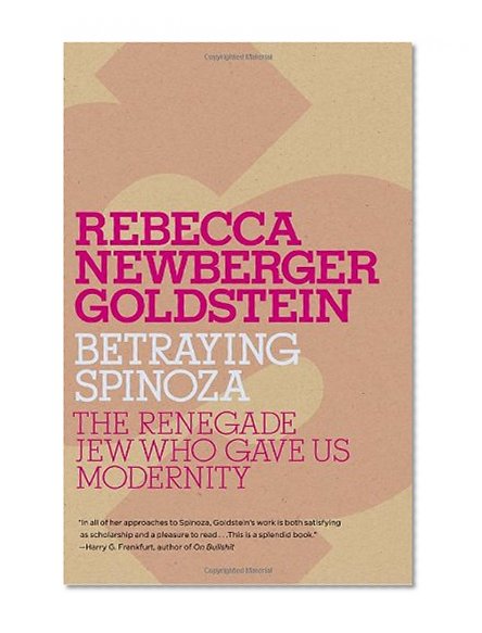 Betraying Spinoza: The Renegade Jew Who Gave Us Modernity (Jewish Encounters Series)