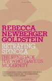 Betraying Spinoza: The Renegade Jew Who Gave Us Modernity (Jewish Encounters Series)