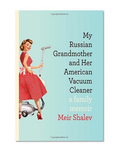 Book Cover My Russian Grandmother and Her American Vacuum Cleaner: A Family Memoir