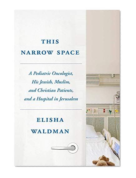 Book Cover This Narrow Space: A Pediatric Oncologist, His Jewish, Muslim, and Christian Patients, and a Hospital in Jerusalem