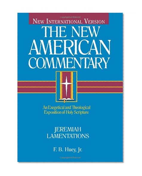 Jeremiah, Lamentations: An Exegetical and Theological Exposition of Holy Scripture (The New American Commentary)