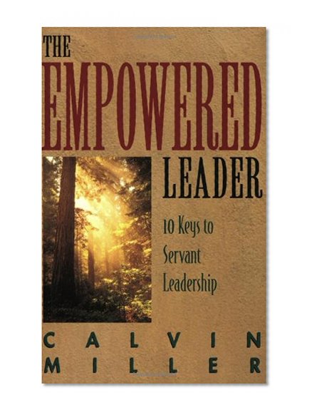 The Empowered Leader: 10 Keys to Servant Leadership