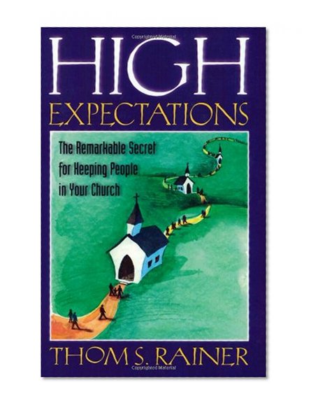 High Expectations: The Remarkable Secret for Keeping People in Your Church