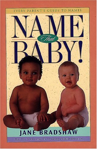 Name That Baby!: Every Parent's Guide to Names