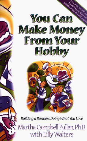 You Can Make Money from Your Hobby: Building a Business Doing What You Love