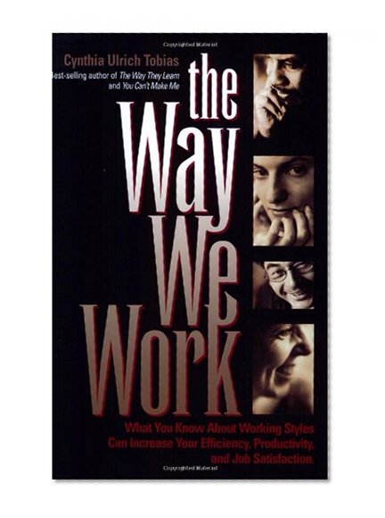 The Way We Work: What You Know about Working Styles Can Increase Your Efficiency, Productivity and Job Satisfaction