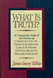 What Is Truth?: A Comparative Study of the Positions of Cornelius Van Til, Francis Schaeffer, Carl F. H. Henry, Donald Bloesch, Millard Erickson