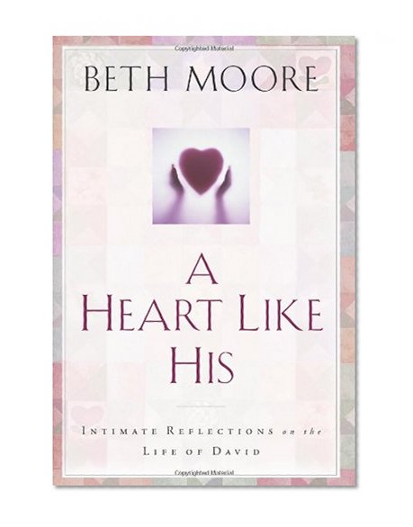 A Heart Like His: Intimate Reflections on the Life of David