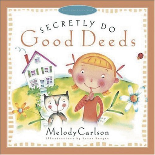 Secretly Do Good Deeds (Just Like Jesus Said Series)