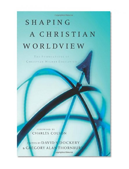 Shaping a Christian Worldview: The Foundation of Christian Higher Education