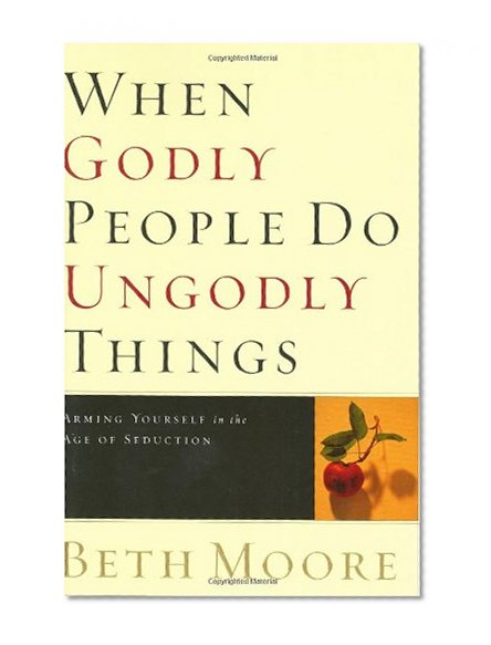 When Godly People Do Ungodly Things: Arming Yourself in the Age of Seduction