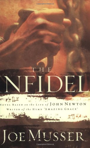 The Infidel: A Novel Based on the Life of John Newton, Writer of the Hymm Amazing Grace