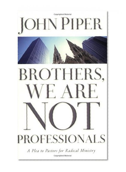 Brothers, We Are Not Professionals: A Plea to Pastors for Radical Ministry