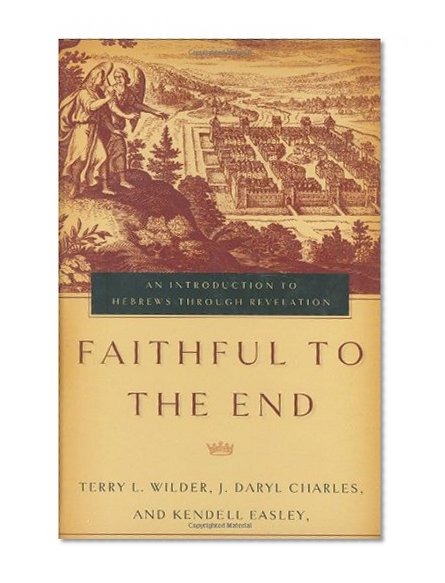 Faithful to the End: An Introduction to Hebrews Through Revelation