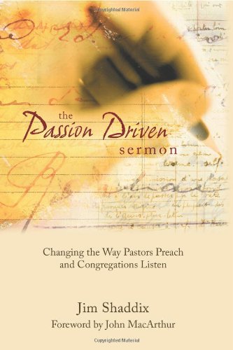 The Passion-Driven Sermon: Changing the Way Pastors Preach and Congregations Listen