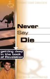 Never Say Die: Getting Deep in the Book of Revelation (Truthquest Student Commentaries)