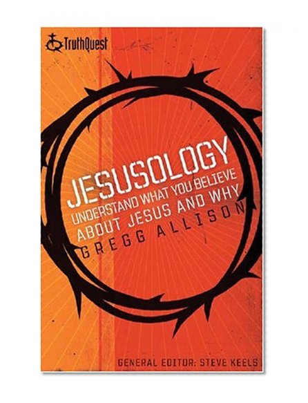 Jesusology: Understand What You Believe About Jesus and Why